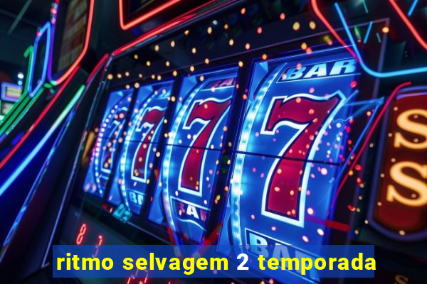 ritmo selvagem 2 temporada